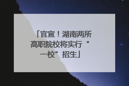 官宣！湖南两所高职院校将实行“一校”招生