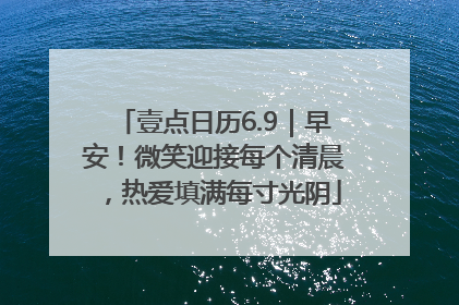 壹点日历6.9｜早安！微笑迎接每个清晨，热爱填满每寸光阴