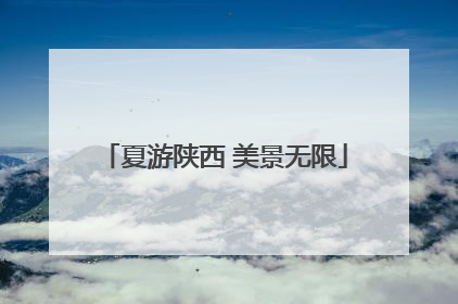 夏游陕西 美景无限