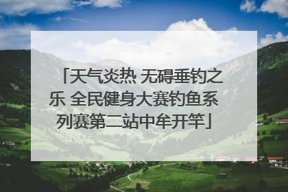 天气炎热 无碍垂钓之乐 全民健身大赛钓鱼系列赛第二站中牟开竿