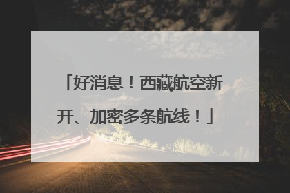 好消息！西藏航空新开、加密多条航线！
