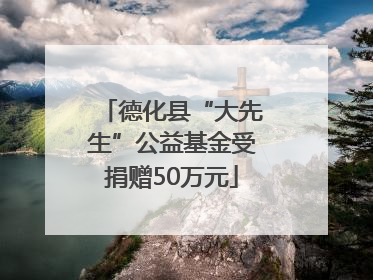 德化县“大先生”公益基金受捐赠50万元