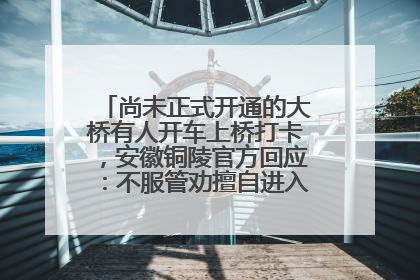 尚未正式开通的大桥有人开车上桥打卡，安徽铜陵官方回应：不服管劝擅自进入，已采取措施