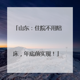 山东：住院不用陪床，年底前实现！