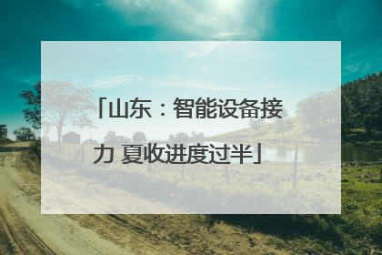 山东：智能设备接力 夏收进度过半