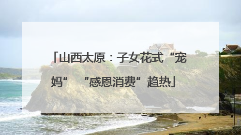 山西太原：子女花式“宠妈” “感恩消费”趋热