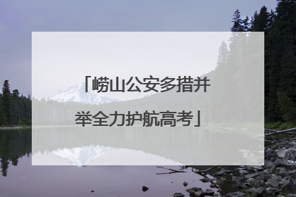 崂山公安多措并举全力护航高考