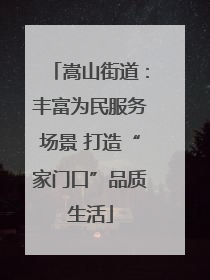 嵩山街道：丰富为民服务场景 打造“家门口”品质生活