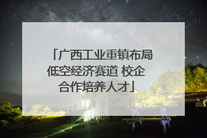 广西工业重镇布局低空经济赛道 校企合作培养人才