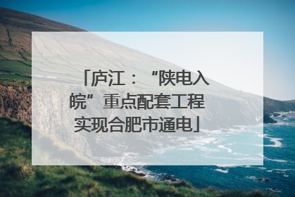 庐江：“陕电入皖”重点配套工程实现合肥市通电