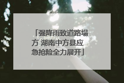 强降雨致道路塌方 湖南中方县应急抢险全力展开