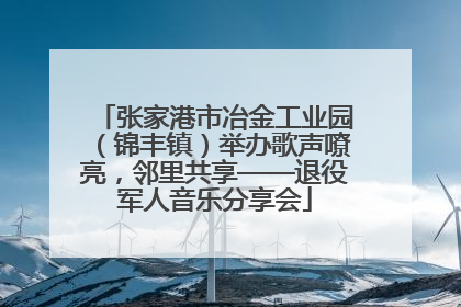 张家港市冶金工业园（锦丰镇）举办歌声嘹亮，邻里共享——退役军人音乐分享会
