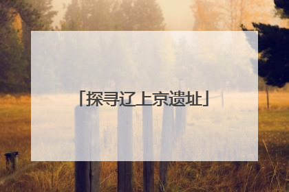 探寻辽上京遗址