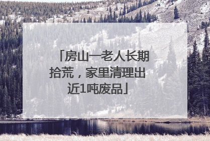 房山一老人长期拾荒，家里清理出近1吨废品