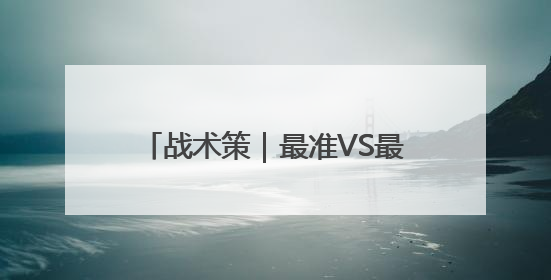 战术策｜最准VS最不准！准就是底气