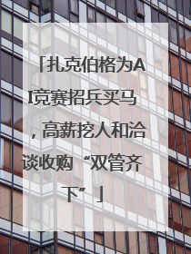 扎克伯格为AI竞赛招兵买马，高薪挖人和洽谈收购“双管齐下”