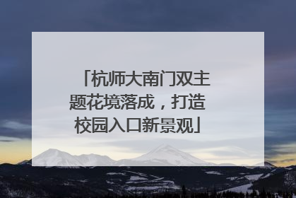 杭师大南门双主题花境落成，打造校园入口新景观