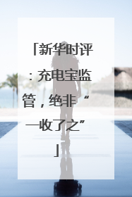 新华时评：充电宝监管，绝非“一收了之”