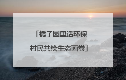 栀子园里话环保 村民共绘生态画卷