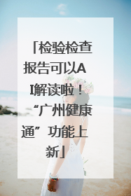 检验检查报告可以AI解读啦！“广州健康通”功能上新