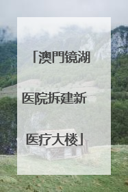 澳門镜湖医院拆建新医疗大楼