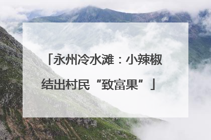 永州冷水滩：小辣椒结出村民“致富果”