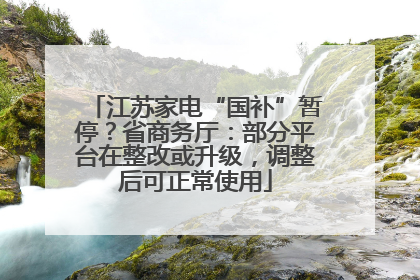 江苏家电“国补”暂停？省商务厅：部分平台在整改或升级，调整后可正常使用