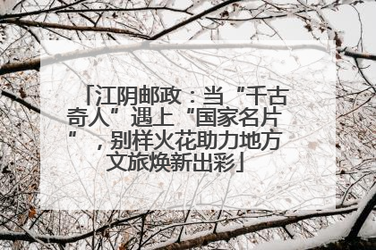 江阴邮政：当“千古奇人”遇上“国家名片”，别样火花助力地方文旅焕新出彩