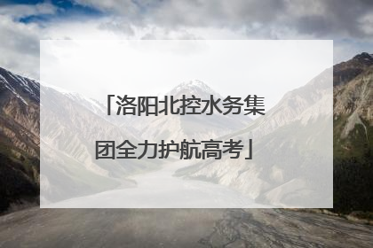 洛阳北控水务集团全力护航高考