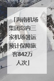 海南机场集团岛内三家机场暑运预计保障旅客842万人次
