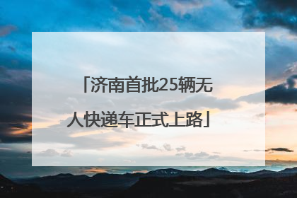 济南首批25辆无人快递车正式上路