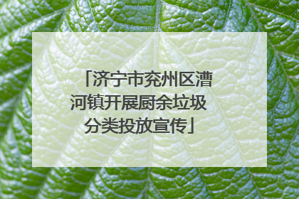 济宁市兖州区漕河镇开展厨余垃圾分类投放宣传