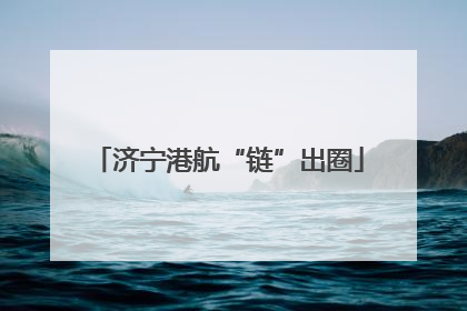 济宁港航“链”出圈