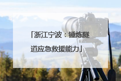 浙江宁波：锤炼隧道应急救援能力