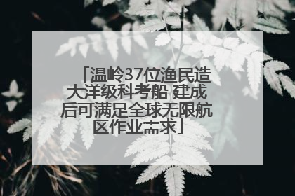 温岭37位渔民造大洋级科考船 建成后可满足全球无限航区作业需求