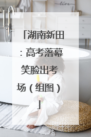 湖南新田：高考落幕 笑脸出考场（组图）