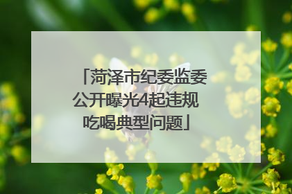 菏泽市纪委监委公开曝光4起违规吃喝典型问题