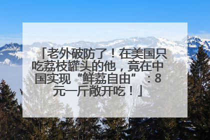 老外破防了！在美国只吃荔枝罐头的他，竟在中国实现“鲜荔自由”：8元一斤敞开吃！