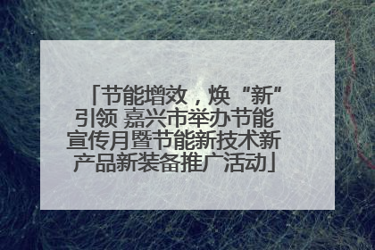 节能增效，焕“新”引领 嘉兴市举办节能宣传月暨节能新技术新产品新装备推广活动