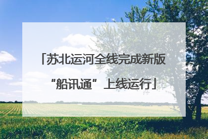 苏北运河全线完成新版“船讯通”上线运行