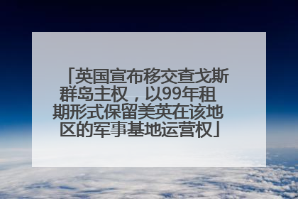 英国宣布移交查戈斯群岛主权，以99年租期形式保留美英在该地区的军事基地运营权