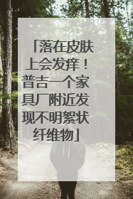 落在皮肤上会发痒！普吉一个家具厂附近发现不明絮状纤维物