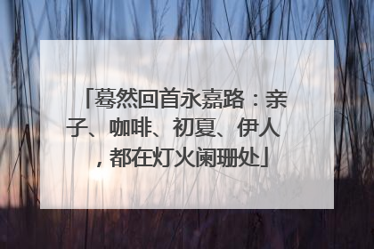 蓦然回首永嘉路：亲子、咖啡、初夏、伊人，都在灯火阑珊处