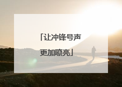 让冲锋号声更加嘹亮