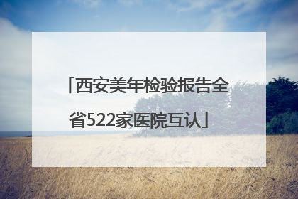 西安美年检验报告全省522家医院互认