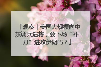 观察｜美国大规模向中东调兵遣将，会下场“补刀”进攻伊朗吗？