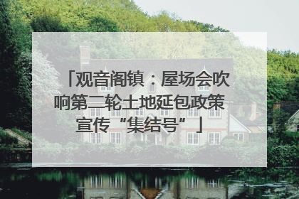 观音阁镇：屋场会吹响第二轮土地延包政策宣传“集结号”