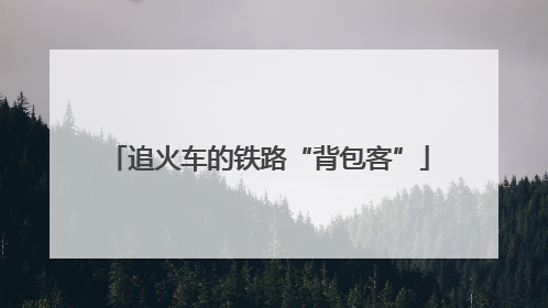 追火车的铁路“背包客”