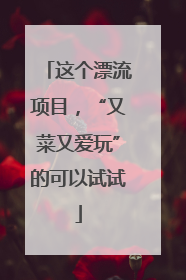 这个漂流项目，“又菜又爱玩”的可以试试