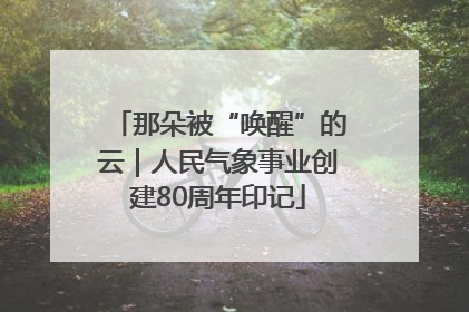 那朵被“唤醒”的云｜人民气象事业创建80周年印记
